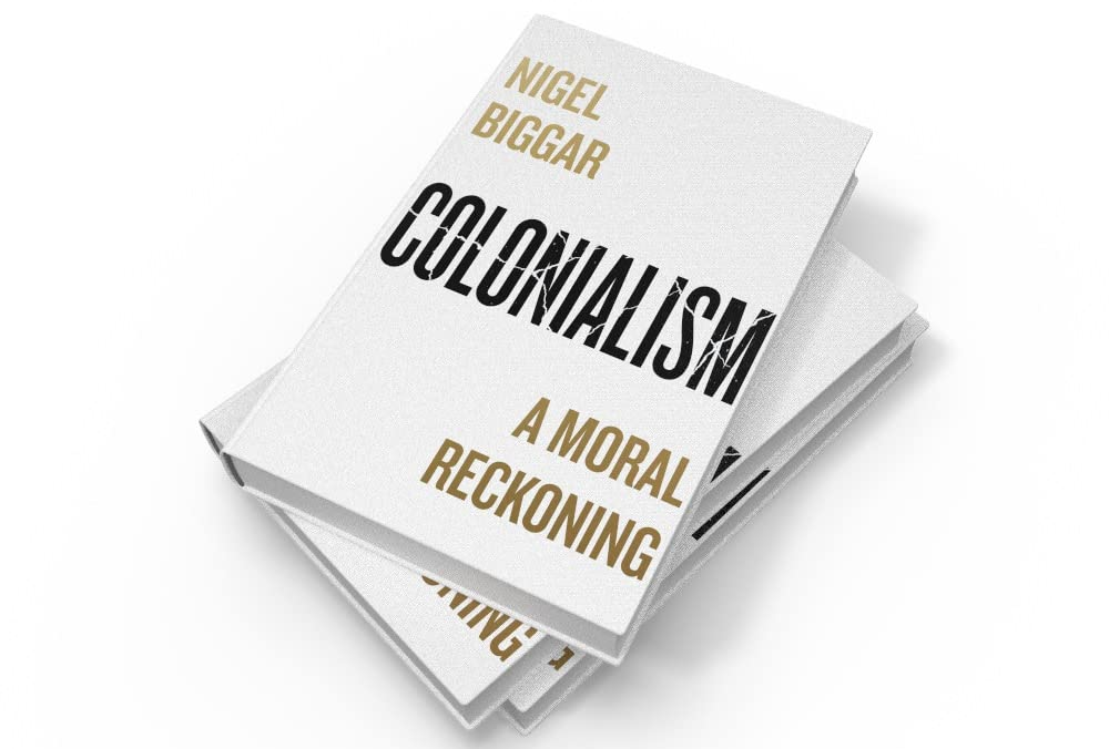 Colonialism: A Moral Reckoning (Nigel Biggar).